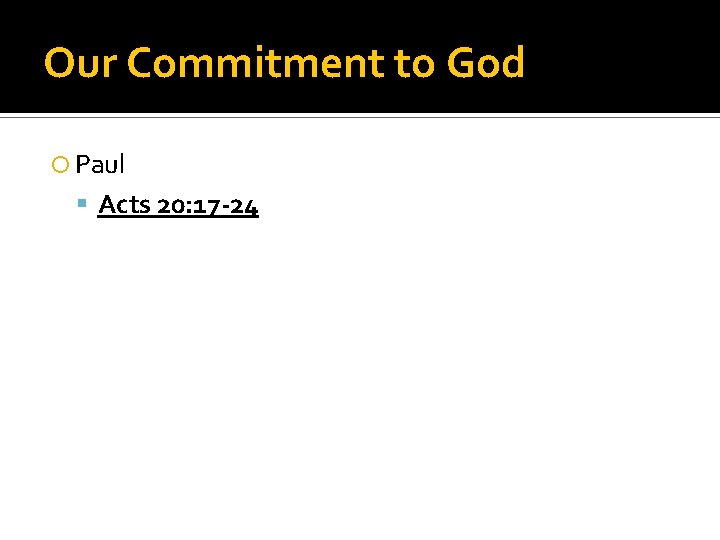 Our Commitment to God Paul Acts 20: 17 -24 