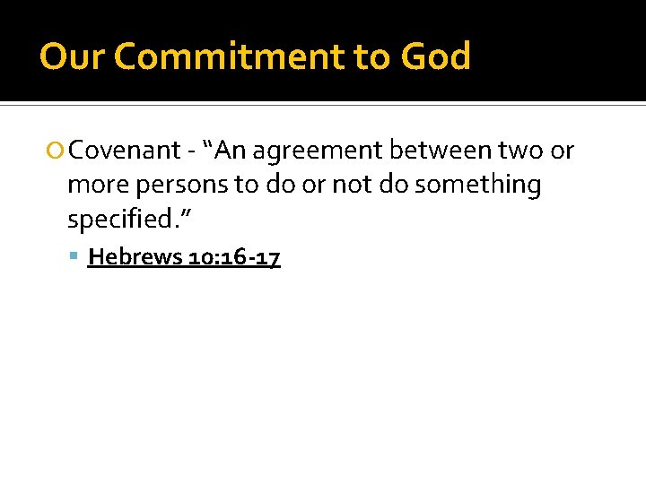 Our Commitment to God Covenant - “An agreement between two or more persons to