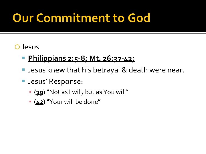 Our Commitment to God Jesus Philippians 2: 5 -8; Mt. 26: 37 -42; Jesus