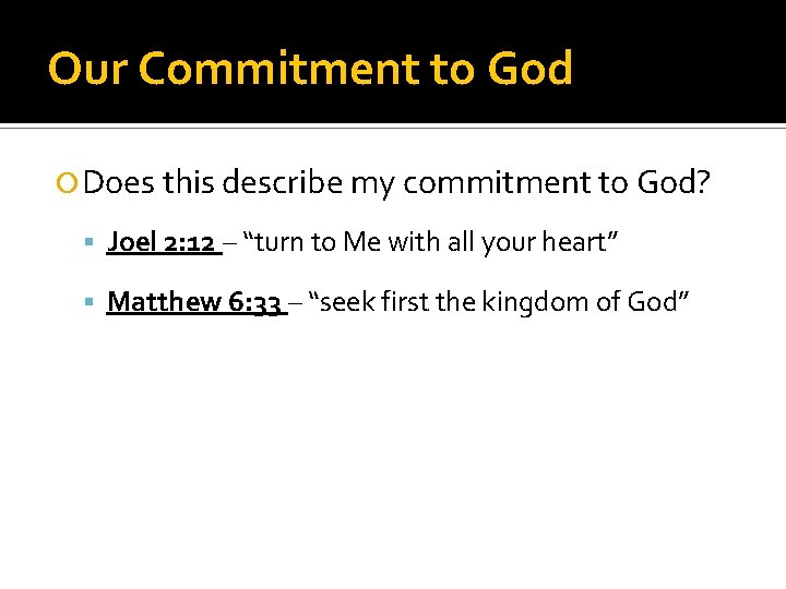 Our Commitment to God Does this describe my commitment to God? Joel 2: 12