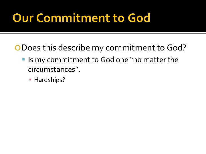 Our Commitment to God Does this describe my commitment to God? Is my commitment