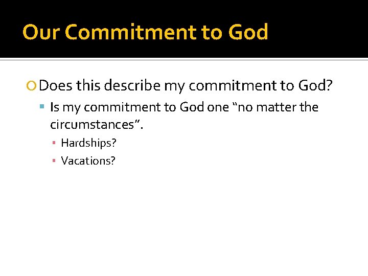 Our Commitment to God Does this describe my commitment to God? Is my commitment