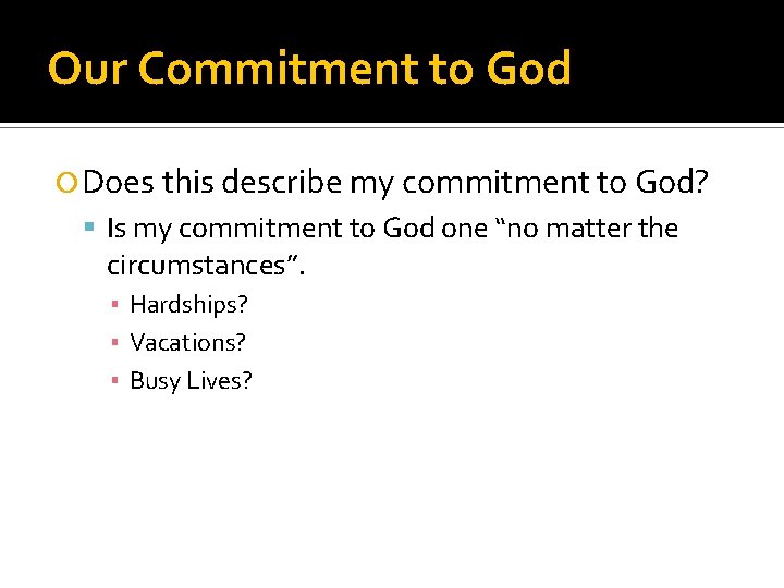 Our Commitment to God Does this describe my commitment to God? Is my commitment