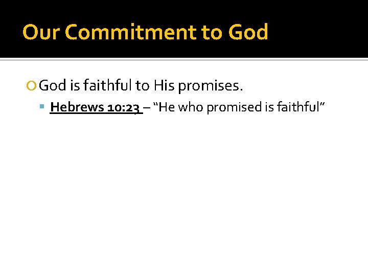 Our Commitment to God is faithful to His promises. Hebrews 10: 23 – “He