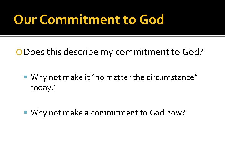 Our Commitment to God Does this describe my commitment to God? Why not make