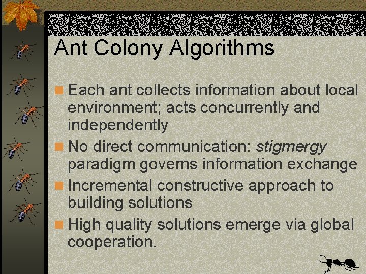 Ant Colony Algorithms n Each ant collects information about local environment; acts concurrently and