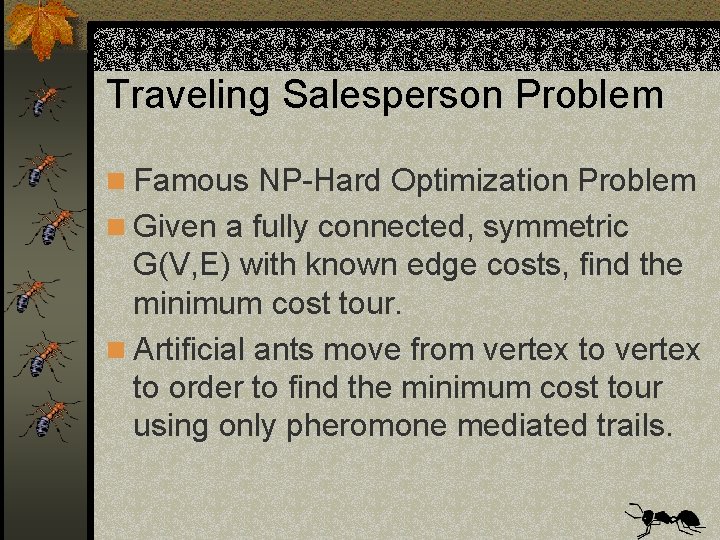 Traveling Salesperson Problem n Famous NP-Hard Optimization Problem n Given a fully connected, symmetric