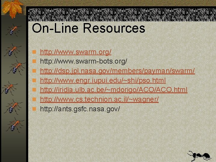 On-Line Resources n http: //www. swarm. org/ n http: //www. swarm-bots. org/ n http: