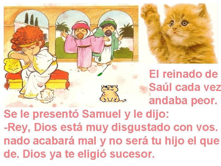 El reinado de Saúl cada vez andaba peor. Se le presentó Samuel y le