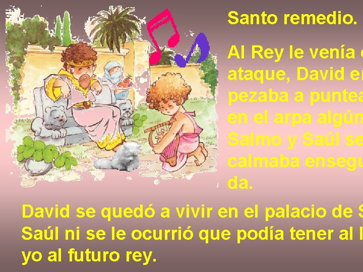 Santo remedio. Al Rey le venía e ataque, David em pezaba a puntea en