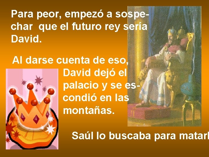 Para peor, empezó a sospechar que el futuro rey sería David. Al darse cuenta