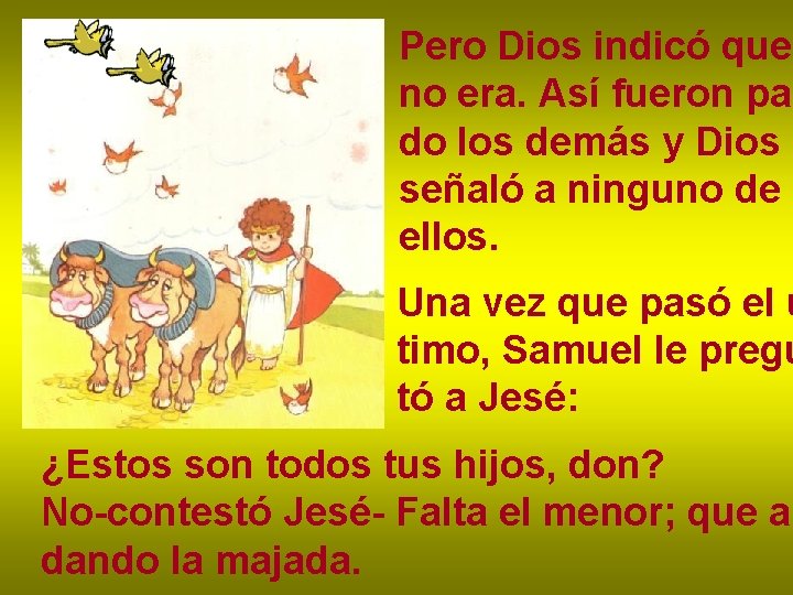 Pero Dios indicó que no era. Así fueron pas do los demás y Dios