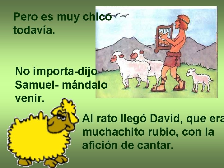 Pero es muy chico todavía. No importa-dijo Samuel- mándalo venir. Al rato llegó David,