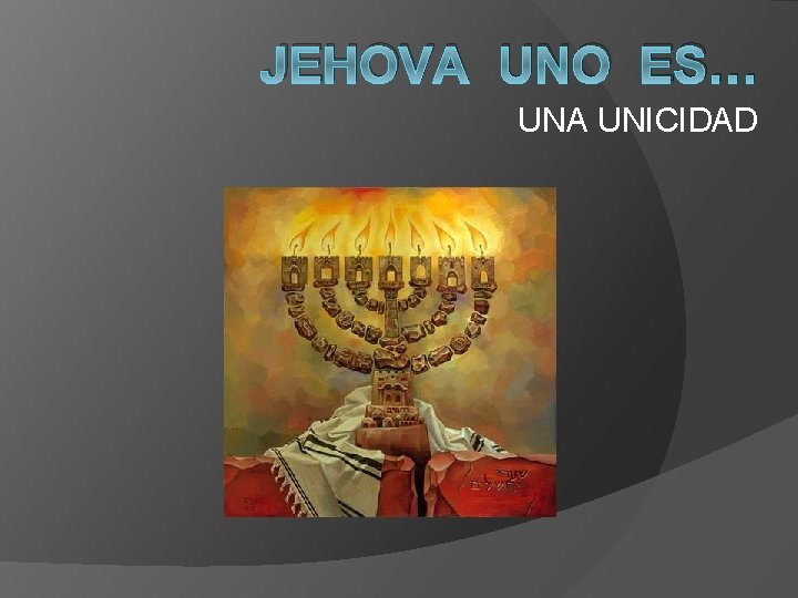 JEHOVA UNO ES… UNA UNICIDAD 