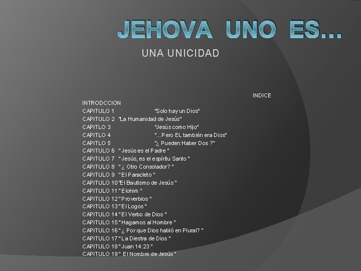 JEHOVA UNO ES… UNA UNICIDAD INDICE INTRODCCION CAPITULO 1 “Solo hay un Dios” CAPITULO