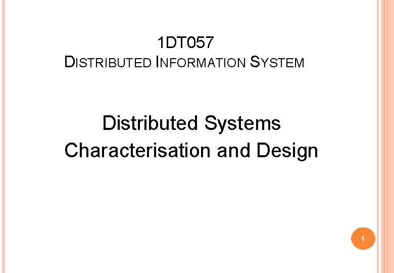 1 DT 057 DISTRIBUTED INFORMATION SYSTEM Distributed Systems Characterisation and Design 1 