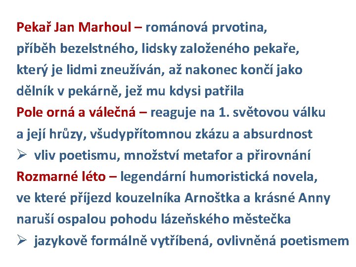 Pekař Jan Marhoul – románová prvotina, příběh bezelstného, lidsky založeného pekaře, který je lidmi