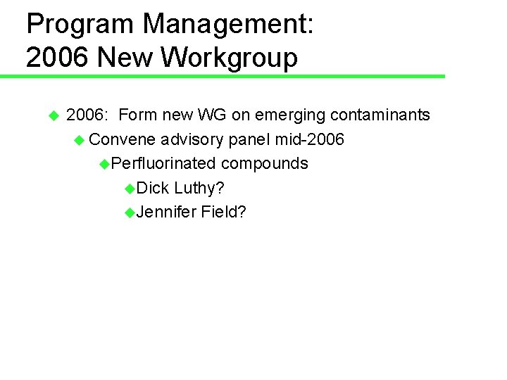 Program Management: 2006 New Workgroup u 2006: Form new WG on emerging contaminants u