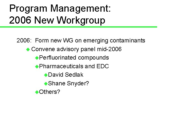 Program Management: 2006 New Workgroup 2006: Form new WG on emerging contaminants u Convene