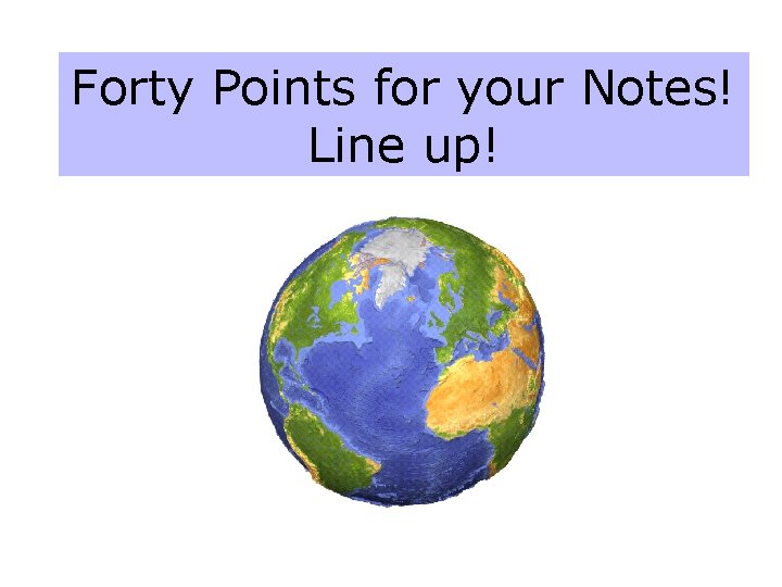 Forty Points for your Notes! Line up! 