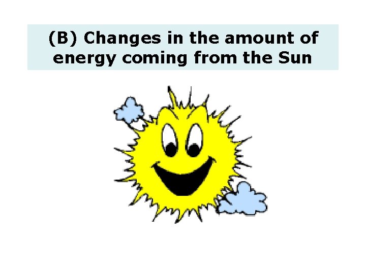 (B) Changes in the amount of energy coming from the Sun 