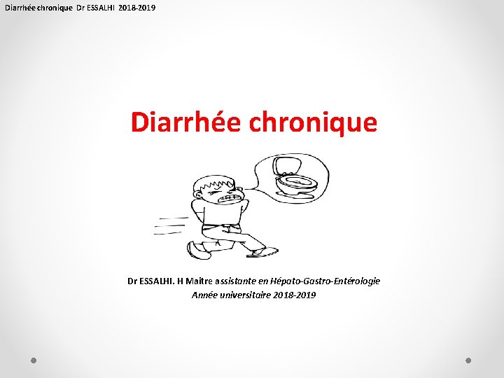 Diarrhée chronique Dr ESSALHI 2018 -2019 Diarrhée chronique Dr ESSALHI. H Maitre assistante en