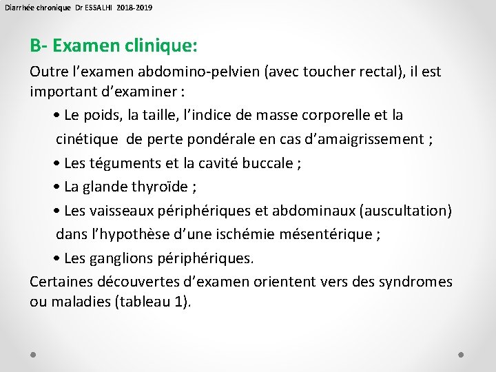 Diarrhée chronique Dr ESSALHI 2018 -2019 B- Examen clinique: Outre l’examen abdomino-pelvien (avec toucher