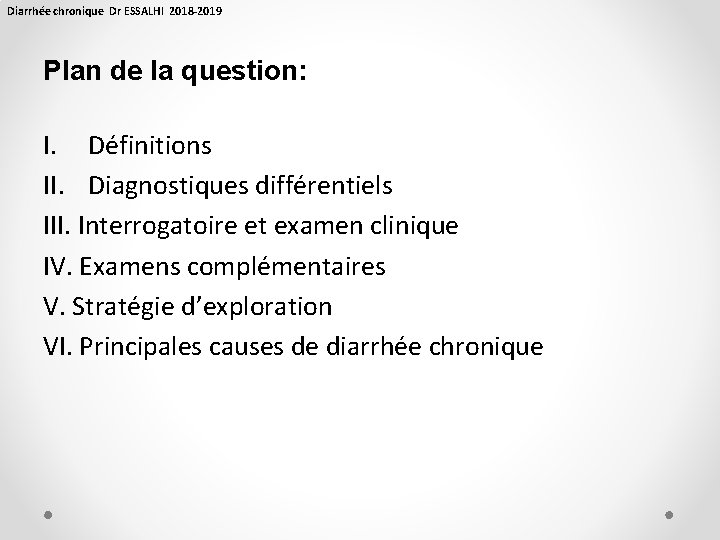 Diarrhée chronique Dr ESSALHI 2018 -2019 Plan de la question: I. Définitions II. Diagnostiques