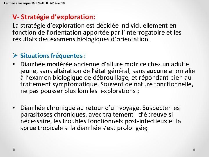 Diarrhée chronique Dr ESSALHI 2018 -2019 V- Stratégie d’exploration: La stratégie d’exploration est décidée