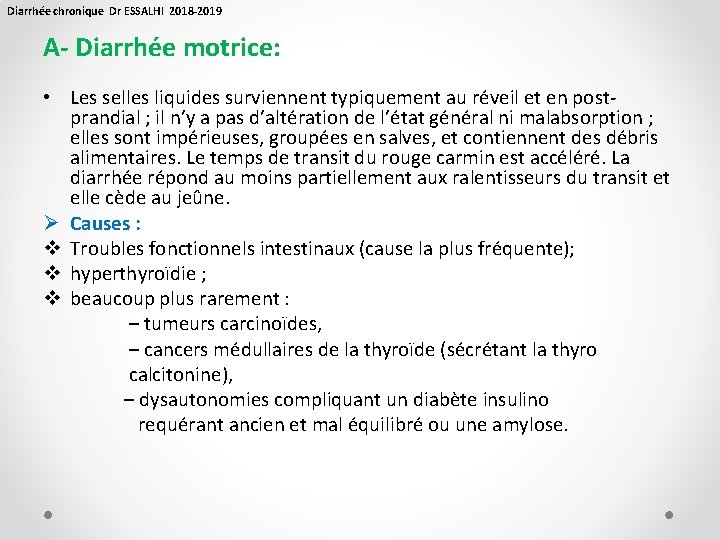 Diarrhée chronique Dr ESSALHI 2018 -2019 A- Diarrhée motrice: • Les selles liquides surviennent