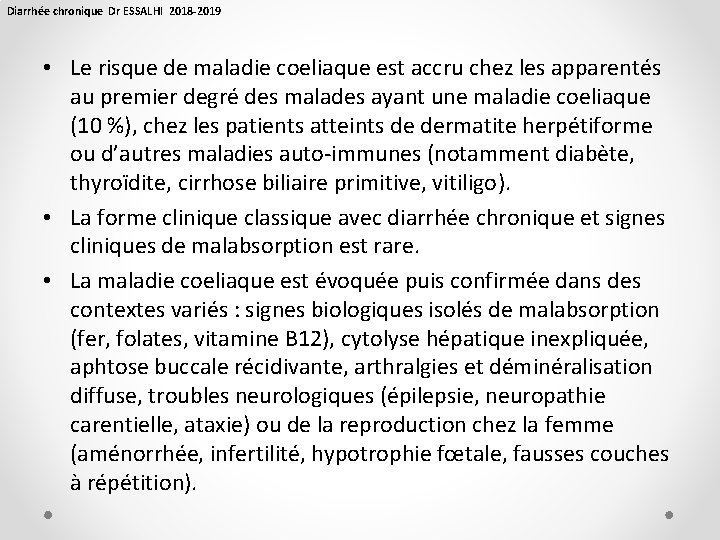 Diarrhée chronique Dr ESSALHI 2018 -2019 • Le risque de maladie coeliaque est accru