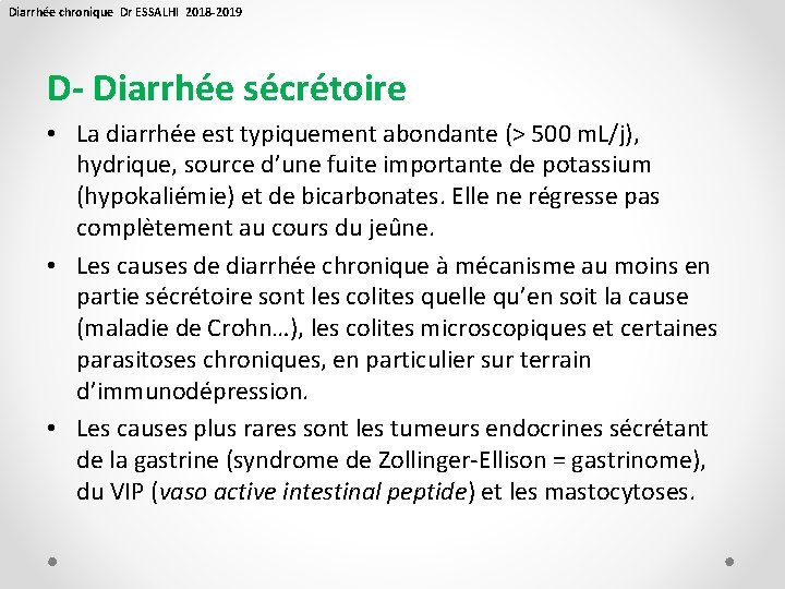 Diarrhée chronique Dr ESSALHI 2018 -2019 D- Diarrhée sécrétoire • La diarrhée est typiquement