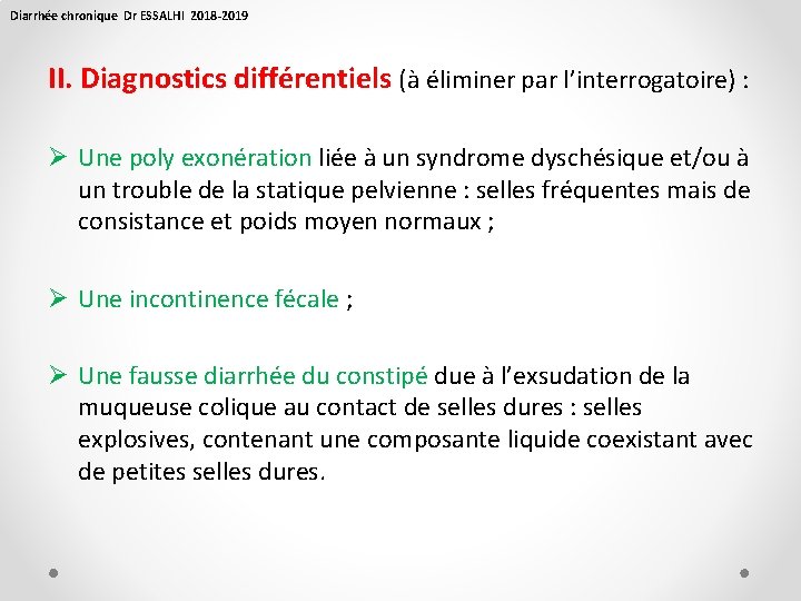 Diarrhée chronique Dr ESSALHI 2018 -2019 II. Diagnostics différentiels (à éliminer par l’interrogatoire) :