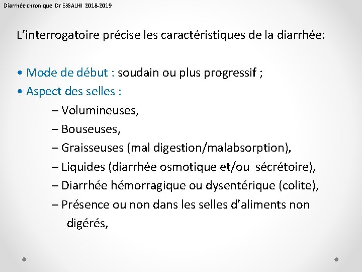 Diarrhée chronique Dr ESSALHI 2018 -2019 L’interrogatoire précise les caractéristiques de la diarrhée: •