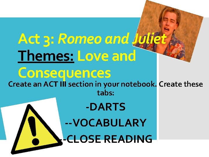 Act 3: Romeo and Juliet Themes: Love and Consequences Create an ACT III section