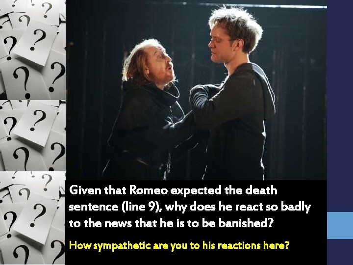 Given that Romeo expected the death sentence (line 9), why does he react so