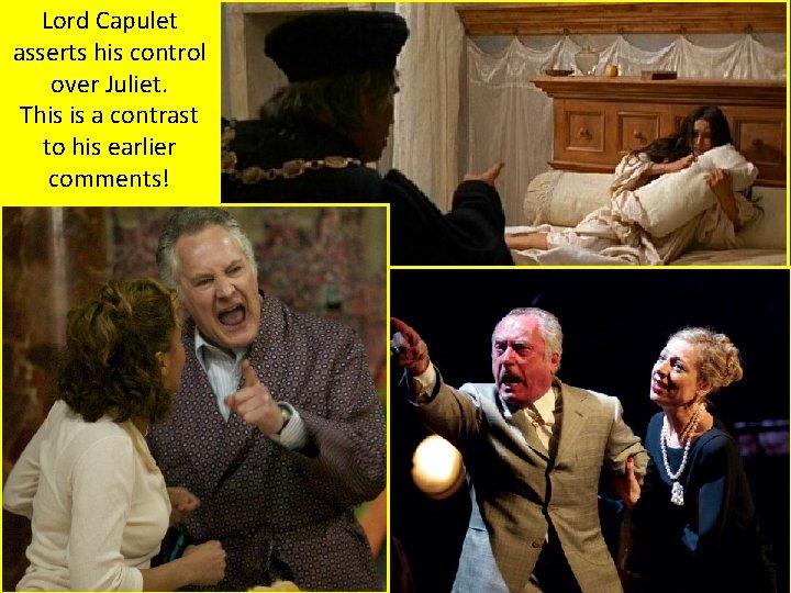 Lord Capulet asserts his control over Juliet. This is a contrast to his earlier