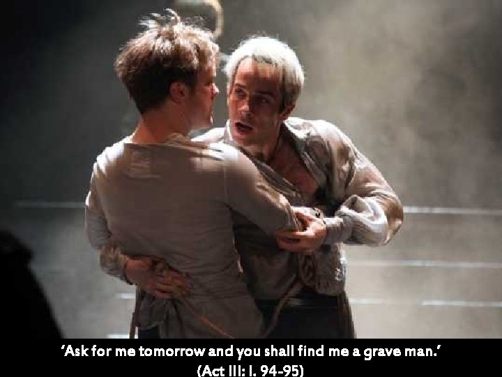 ‘Ask for me tomorrow and you shall find me a grave man. ’ (Act