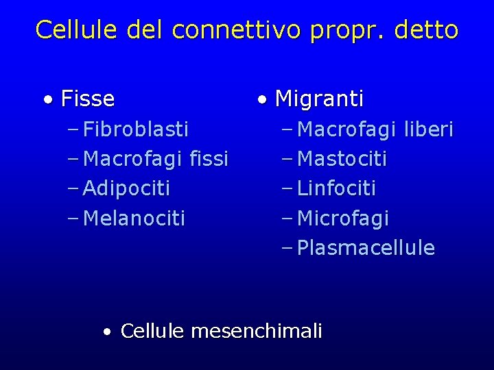 Cellule del connettivo propr. detto • Fisse – Fibroblasti – Macrofagi fissi – Adipociti