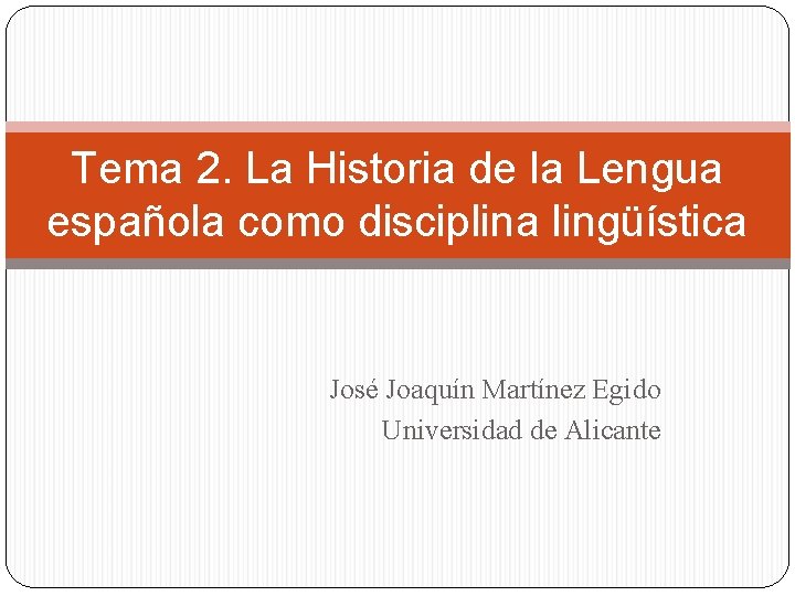 Tema 2. La Historia de la Lengua española como disciplina lingüística José Joaquín Martínez