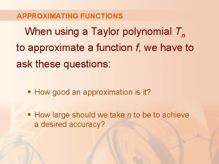 APPROXIMATING FUNCTIONS When using a Taylor polynomial Tn to approximate a function f, we