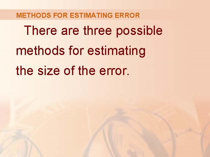 METHODS FOR ESTIMATING ERROR There are three possible methods for estimating the size of