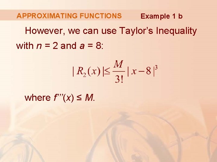 APPROXIMATING FUNCTIONS Example 1 b However, we can use Taylor’s Inequality with n =