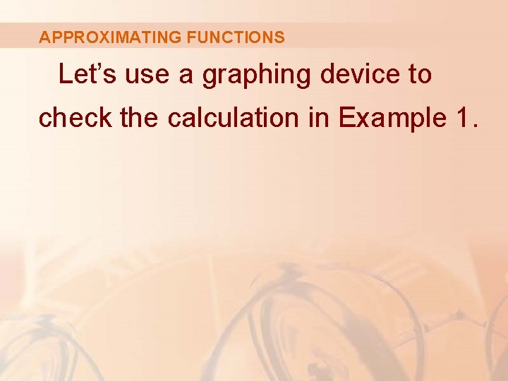 APPROXIMATING FUNCTIONS Let’s use a graphing device to check the calculation in Example 1.