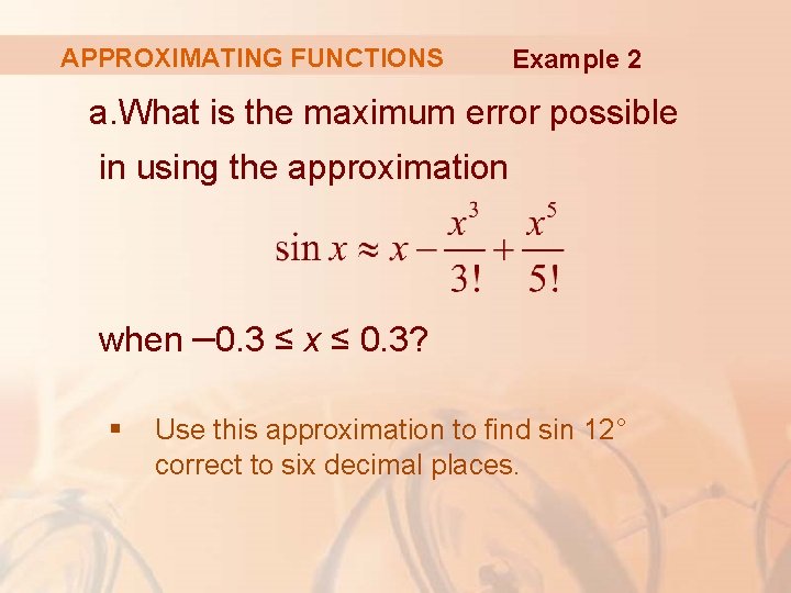 APPROXIMATING FUNCTIONS Example 2 a. What is the maximum error possible in using the