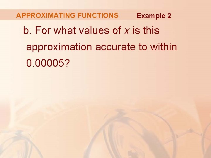 APPROXIMATING FUNCTIONS Example 2 b. For what values of x is this approximation accurate