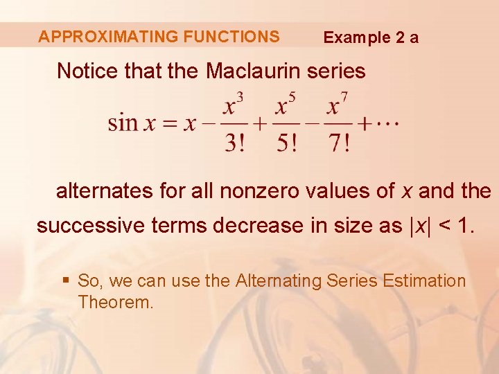 APPROXIMATING FUNCTIONS Example 2 a Notice that the Maclaurin series alternates for all nonzero