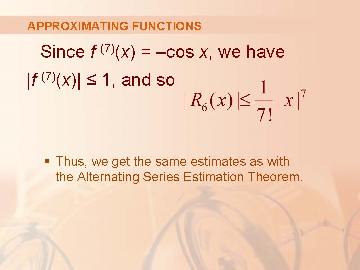 APPROXIMATING FUNCTIONS Since f (7)(x) = –cos x, we have |f (7)(x)| ≤ 1,