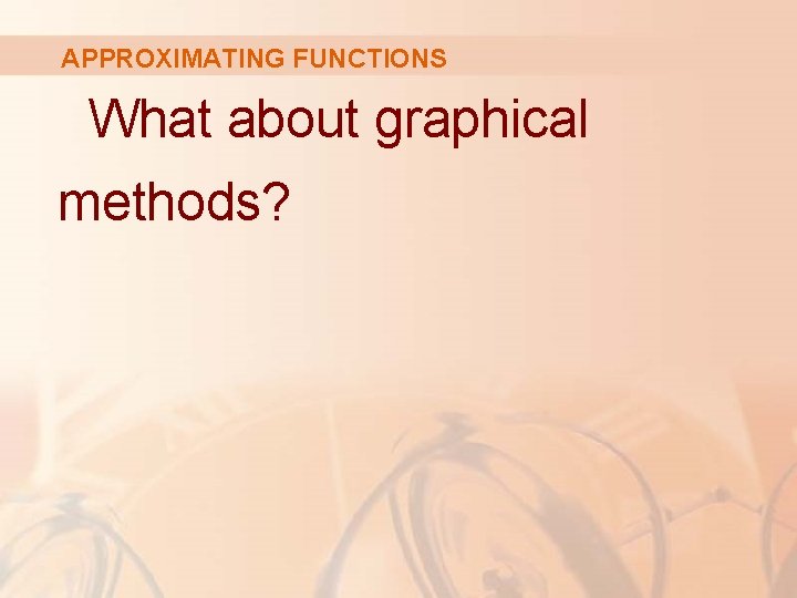 APPROXIMATING FUNCTIONS What about graphical methods? 