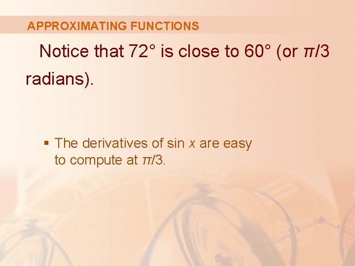 APPROXIMATING FUNCTIONS Notice that 72° is close to 60° (or π/3 radians). § The